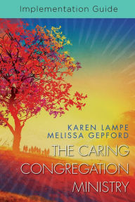 Title: The Caring Congregation Ministry Implementation Guide: Implementation Guide, Author: Karen Lampe