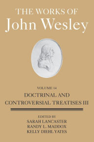 E book free download The Works of John Wesley Volume 14: Doctrinal and Controversial Treatises III  9781791016005 by Sarah Heaner Lancaster, Randy L. Maddox, Diehl-Yates, Kelly