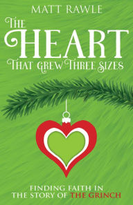 Title: Heart That Grew Three Sizes: Finding Faith in the Story of the Grinch, Author: Matt Rawle