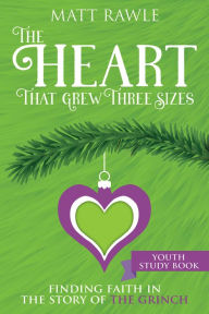 Title: The Heart That Grew Three Sizes Youth Study Book: Finding Faith in the Story of the Grinch, Author: Matt Rawle