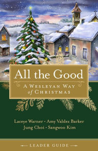 Title: All the Good Leader Guide: A Wesleyan Way of Christmas, Author: Laceye C Warner