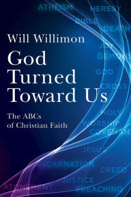 Title: God Turned Toward Us: The ABCs of Christian Faith, Author: William H Willimon