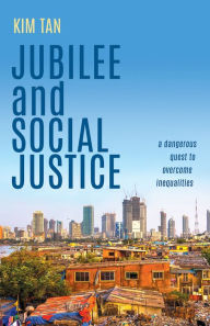 Title: Jubilee and Social Justice: A Dangerous Quest to Overcome Inequalities, Author: Tan