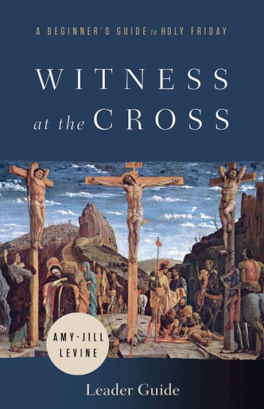 Witness at the Cross Leader Guide: A Beginner's Guide to Holy Friday