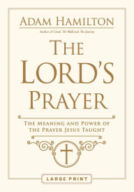 Title: The Lord's Prayer: The Meaning and Power of the Prayer Jesus Taught, Author: Adam Hamilton