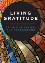 Living Gratitude: 28 Days of Prayer and Thanksgiving