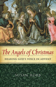 Title: The Angels of Christmas: Hearing God's Voice in Advent, Author: Susan Robb