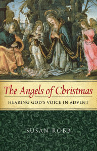 Title: The Angels of Christmas: Hearing God's Voice in Advent, Author: Susan Robb