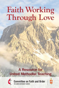 Title: Faith Working Through Love: A Resource for United Methodist Teaching, Author: Council of Bishops of the Umc