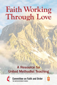 Title: Faith Working through Love: A Resource for United Methodist Teaching, Author: Council of Bishops of the Umc