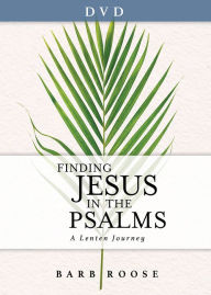 Title: Finding Jesus in the Psalms Video Content: A Lenten Journey, Author: Barb Roose