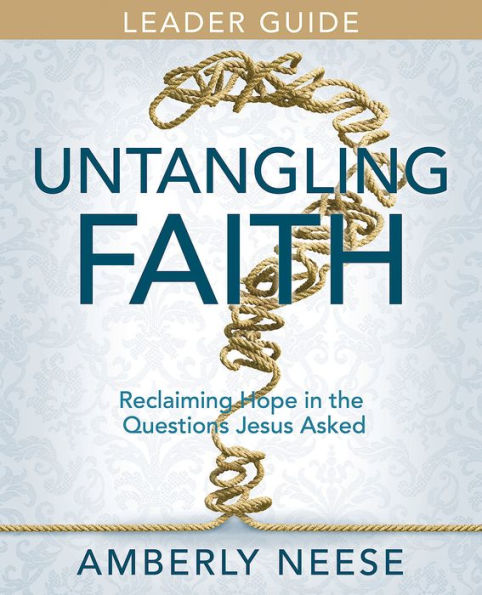 Untangling Faith Women's Bible Study Leader Guide: Reclaiming Hope the Questions Jesus Asked