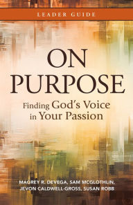 Title: On Purpose Leader Guide: Finding God's Voice in Your Passion, Author: Magrey deVega