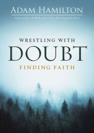Title: Wrestling with Doubt, Finding Faith, Author: Adam Hamilton