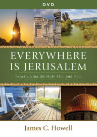 Title: Everywhere Is Jerusalem DVD: Experiencing the Holy Then and Now, Author: James C. Howell