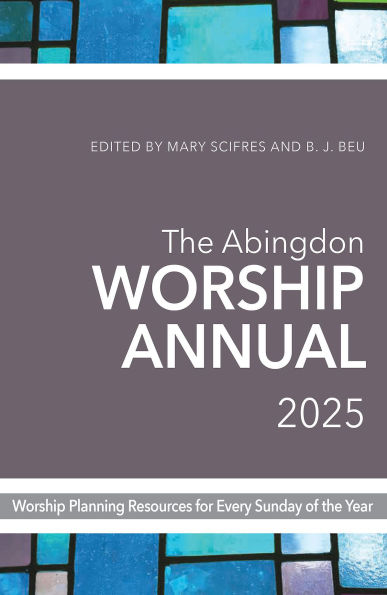 the Abingdon Worship Annual 2025: Resources for Every Sunday of Year