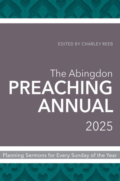 the Abingdon Preaching Annual 2025: Planning Sermons for Every Sunday of Year