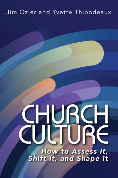 Church Culture: How to Assess It, Shift and Shape It