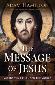 Title: The Message of Jesus: Words That Changed the World, Author: Adam Hamilton