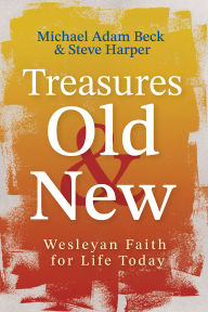 Free book online downloadable Treasures Old and New: Wesleyan Faith for Life Today (Treasures Old and New) iBook by Michael Adam Beck, Steve Harper
