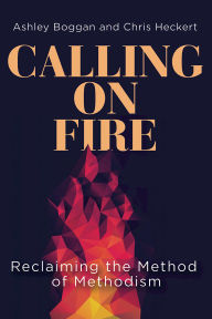 Download books on kindle fire Calling on Fire: Reclaiming the Method of Methodism by Ashley Boggan, Chris Heckert (English Edition) 9781791037185 