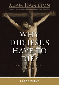 Title: Why Did Jesus Have to Die?: The Meaning of the Crucifixion, Author: Adam Hamilton