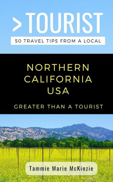 GREATER THAN A TOURIST-NORTHERN CALIFORNIA USA: 50 Travel Tips from a Local