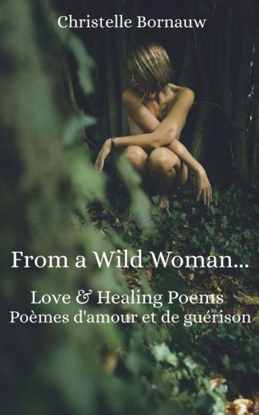 From a Wild Woman: Love & healing poems - Poèmes d'amour et de guérison
