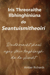 Title: Iris Threoraithe Ilbhinghiniï¿½na do Seantuismitheoirï¿½: D'oidhreacht shaol agus stair teaghlaigh do do sliocht, Author: Amber Richards