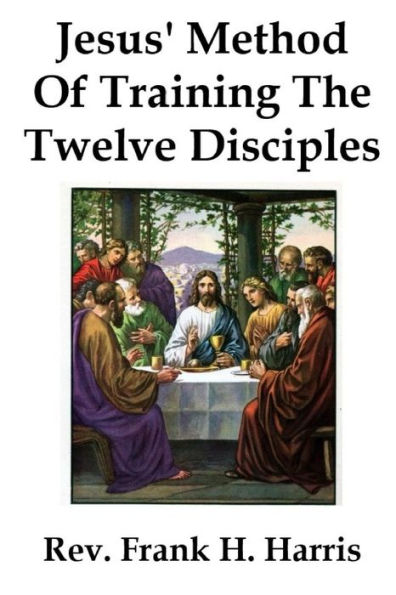 JESUS' METHOD OF TRAINING THE 12 DISCIPLES