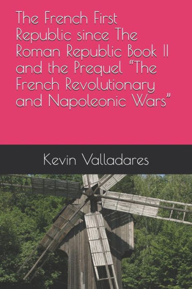 The French First Republic since The Roman Republic Book II and the Prequel "The French Revolutionary and Napoleonic Wars"