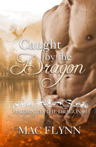 Title: Caught By the Dragon: Maiden to the Dragon #1, Author: Mac Flynn