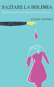 Title: Saziare la bulimia: Diario sincero del mio percorso di cura, Author: Imma Venturo