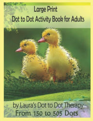 Title: Large Print Dot to Dot Activity Book For Adults From 150 to 505 Dots, Author: Laura's Dot to Dot Therapy