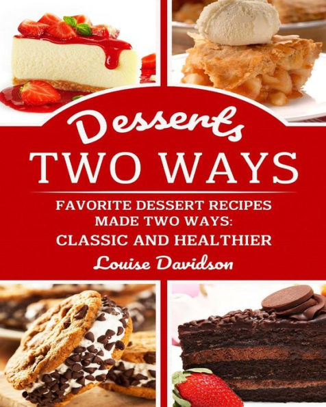 Desserts Two Ways Favorite Dessert Recipes Made Two Ways: Classic and Healthier : ***Black & White Edition ***