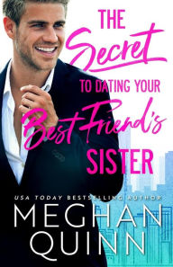 Title: The Secret to Dating Your Best Friend's Sister, Author: Meghan Quinn