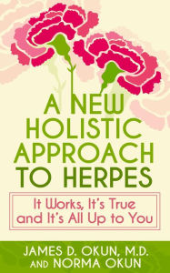 Title: A New Holistic Approach to Herpes: It Works, It's True and It's All Up to You, Author: James Okun
