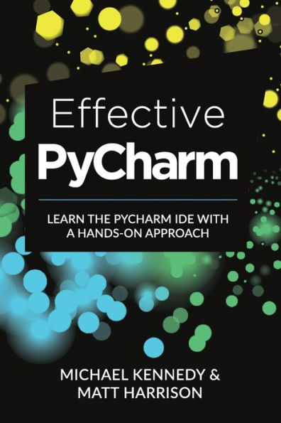 Effective PyCharm: Learn the PyCharm IDE with a Hands-on Approach