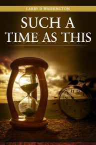 Title: Such A Time As This, Author: Larry D. Washington