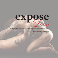Title: expose Love: a photographic love essay of male couples in classical nude poses, Author: Anthony Timiraos
