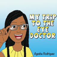 Title: My Trip to the Eye Doctor, Author: Ayesha Rodriguez