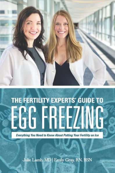 The Fertility Experts' Guide to Egg Freezing: Everything You Need to Know About Putting Your Fertility on Ice