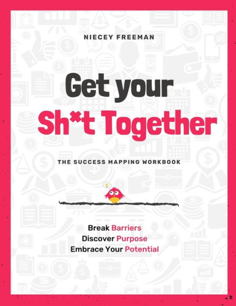 Get Your Sh*t Together: The Workbook