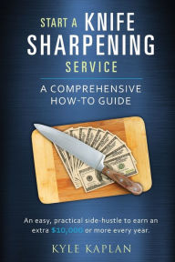 Title: Start a Knife Sharpening Service, Author: Kyle M Kaplan