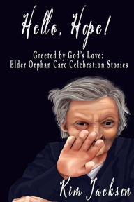 Title: Hello, Hope!: Greeted by God's Love: Elder Orphan Care Celebration Stories, Author: Kim Jackson