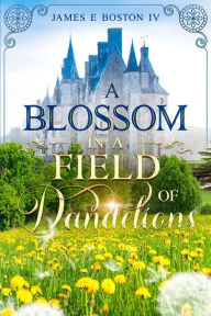 Title: A Blossom in a Field of Dandelions, Author: James E Boston