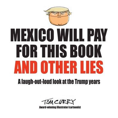 Mexico Will Pay For This Book And Other Lies: A laugh-out-loud look at the Trump years