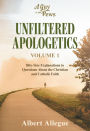 Unfiltered Apologetics Volume 1: Bite-Size Explanations to Questions About the Christian and Catholic Faith