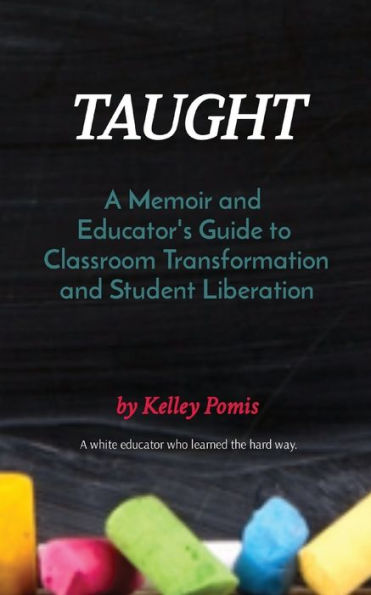 Taught: A Memoir and Educator's Guide to Classroom Transformation and Student Liberation