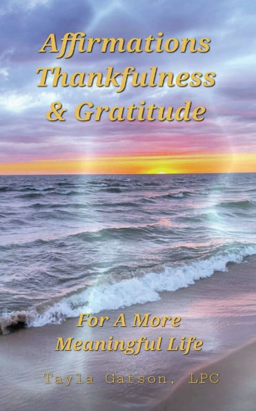 Affirmations Thankfulness & Gratitude: For A More Meaningful Life: